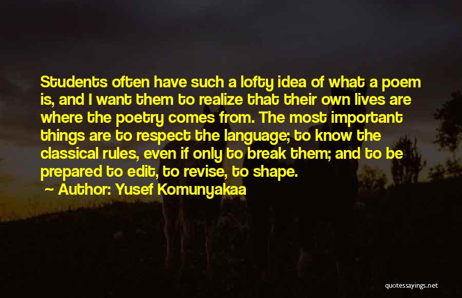 Yusef Komunyakaa Quotes: Students Often Have Such A Lofty Idea Of What A Poem Is, And I Want Them To Realize That Their