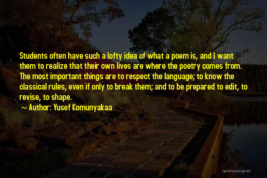 Yusef Komunyakaa Quotes: Students Often Have Such A Lofty Idea Of What A Poem Is, And I Want Them To Realize That Their