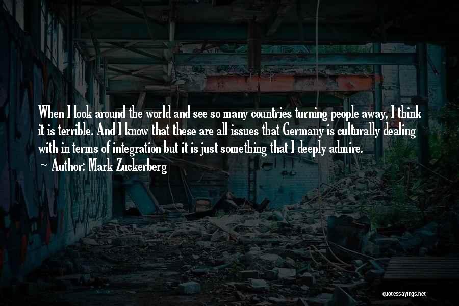 Mark Zuckerberg Quotes: When I Look Around The World And See So Many Countries Turning People Away, I Think It Is Terrible. And