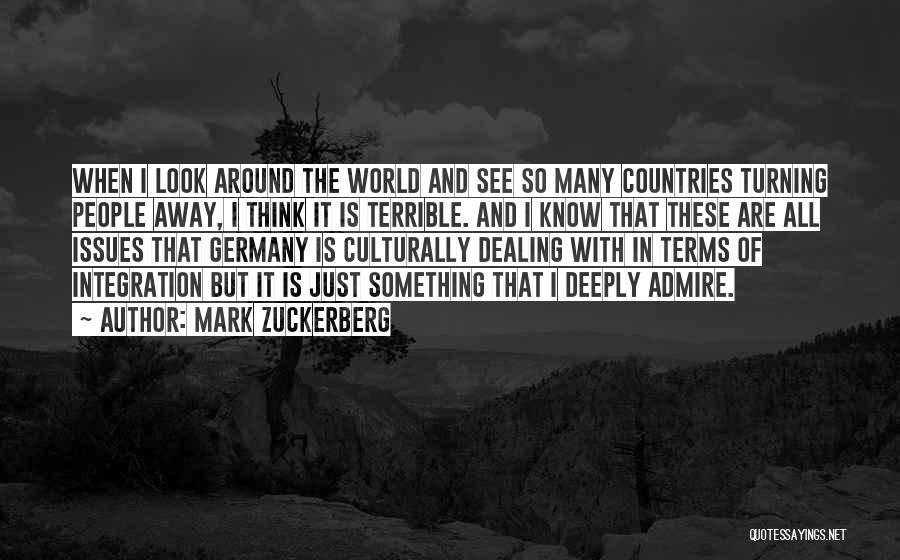 Mark Zuckerberg Quotes: When I Look Around The World And See So Many Countries Turning People Away, I Think It Is Terrible. And