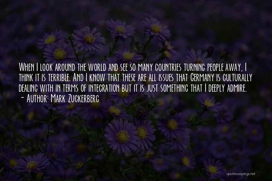 Mark Zuckerberg Quotes: When I Look Around The World And See So Many Countries Turning People Away, I Think It Is Terrible. And