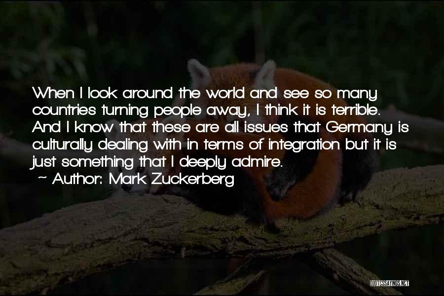 Mark Zuckerberg Quotes: When I Look Around The World And See So Many Countries Turning People Away, I Think It Is Terrible. And