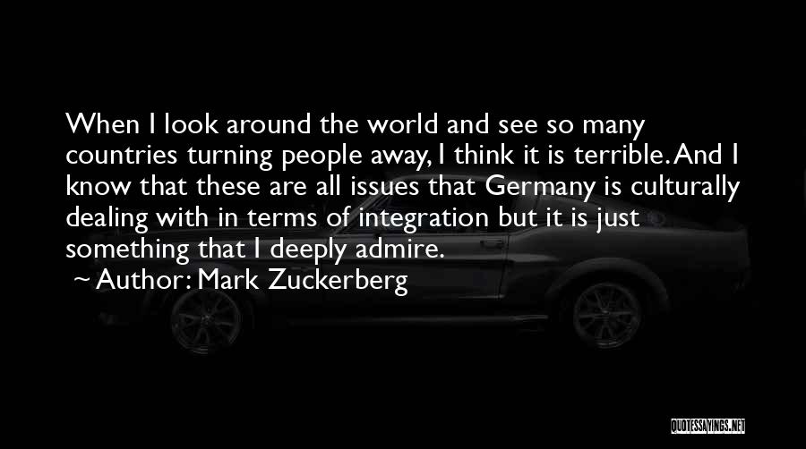 Mark Zuckerberg Quotes: When I Look Around The World And See So Many Countries Turning People Away, I Think It Is Terrible. And