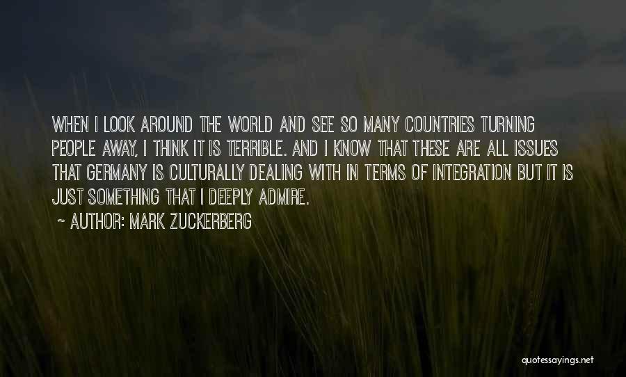 Mark Zuckerberg Quotes: When I Look Around The World And See So Many Countries Turning People Away, I Think It Is Terrible. And