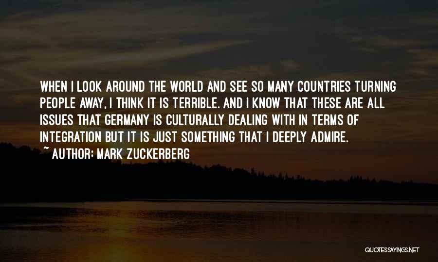 Mark Zuckerberg Quotes: When I Look Around The World And See So Many Countries Turning People Away, I Think It Is Terrible. And