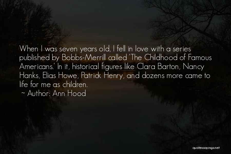 Ann Hood Quotes: When I Was Seven Years Old, I Fell In Love With A Series Published By Bobbs-merrill Called 'the Childhood Of