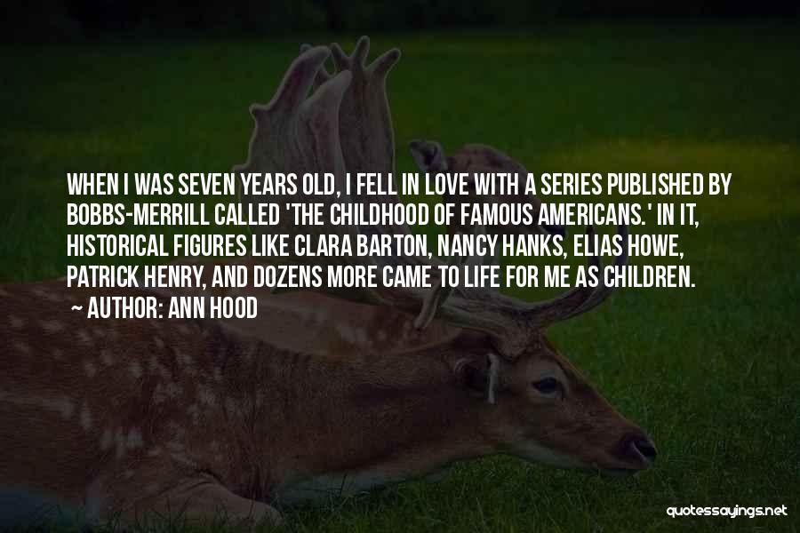 Ann Hood Quotes: When I Was Seven Years Old, I Fell In Love With A Series Published By Bobbs-merrill Called 'the Childhood Of