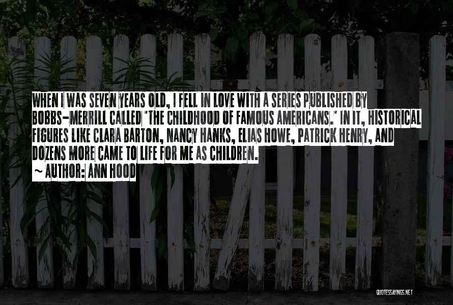 Ann Hood Quotes: When I Was Seven Years Old, I Fell In Love With A Series Published By Bobbs-merrill Called 'the Childhood Of
