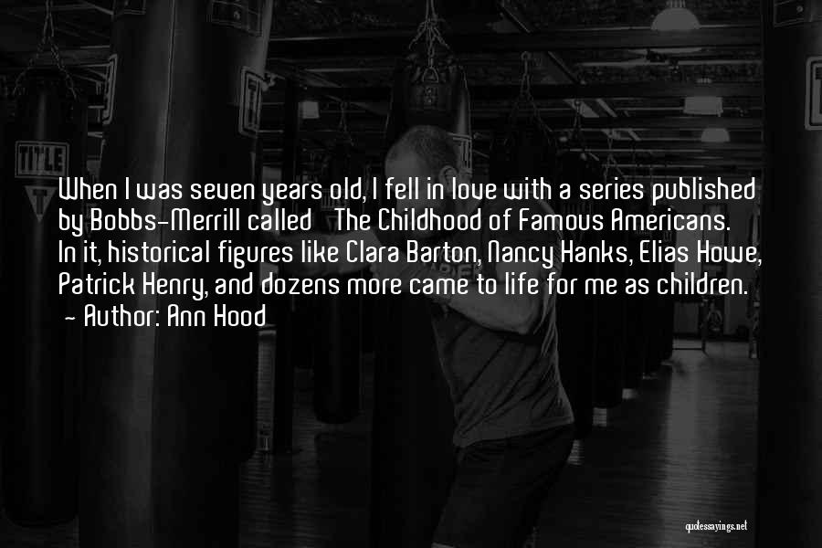 Ann Hood Quotes: When I Was Seven Years Old, I Fell In Love With A Series Published By Bobbs-merrill Called 'the Childhood Of