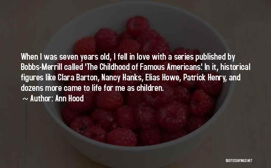 Ann Hood Quotes: When I Was Seven Years Old, I Fell In Love With A Series Published By Bobbs-merrill Called 'the Childhood Of