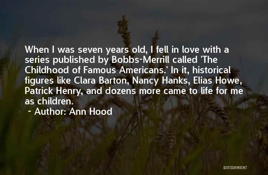 Ann Hood Quotes: When I Was Seven Years Old, I Fell In Love With A Series Published By Bobbs-merrill Called 'the Childhood Of