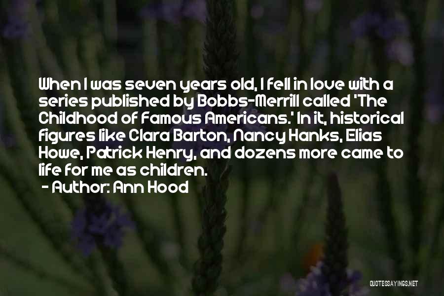 Ann Hood Quotes: When I Was Seven Years Old, I Fell In Love With A Series Published By Bobbs-merrill Called 'the Childhood Of