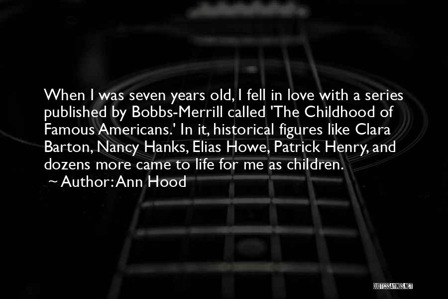 Ann Hood Quotes: When I Was Seven Years Old, I Fell In Love With A Series Published By Bobbs-merrill Called 'the Childhood Of