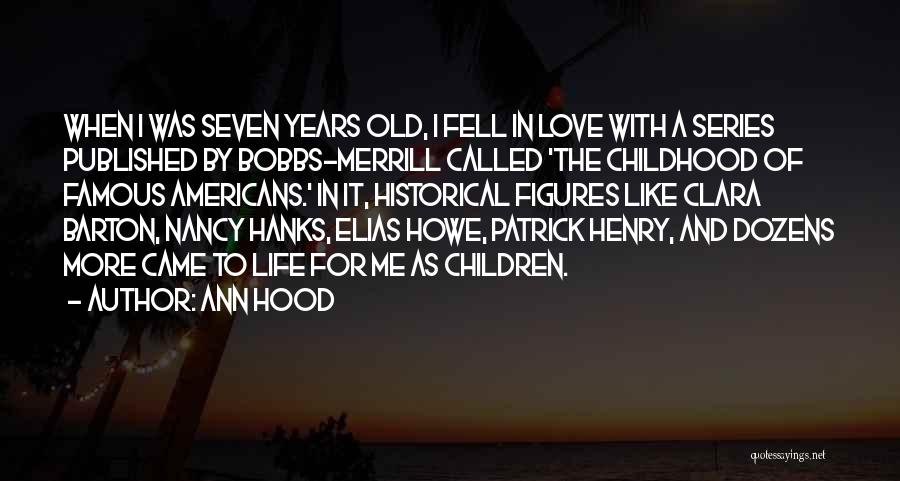 Ann Hood Quotes: When I Was Seven Years Old, I Fell In Love With A Series Published By Bobbs-merrill Called 'the Childhood Of