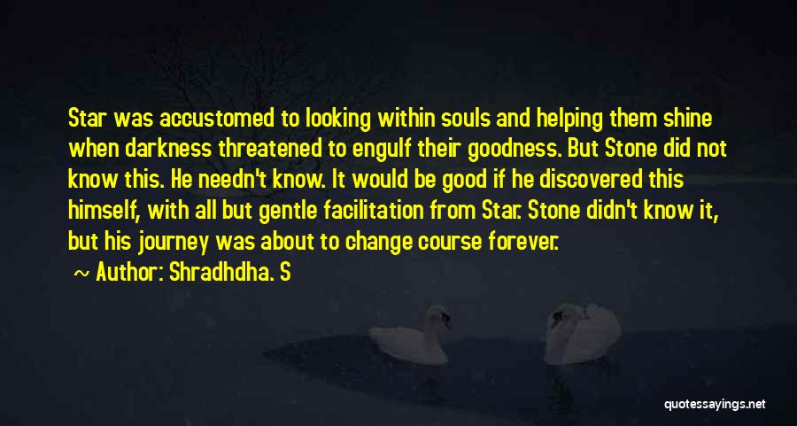 Shradhdha. S Quotes: Star Was Accustomed To Looking Within Souls And Helping Them Shine When Darkness Threatened To Engulf Their Goodness. But Stone