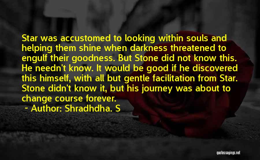 Shradhdha. S Quotes: Star Was Accustomed To Looking Within Souls And Helping Them Shine When Darkness Threatened To Engulf Their Goodness. But Stone