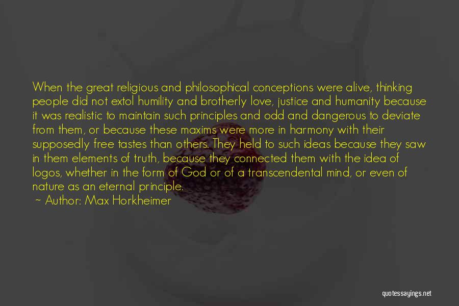 Max Horkheimer Quotes: When The Great Religious And Philosophical Conceptions Were Alive, Thinking People Did Not Extol Humility And Brotherly Love, Justice And