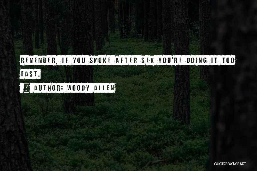 Woody Allen Quotes: Remember, If You Smoke After Sex You're Doing It Too Fast.