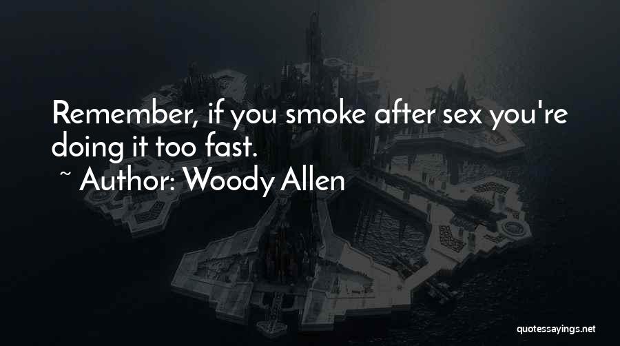 Woody Allen Quotes: Remember, If You Smoke After Sex You're Doing It Too Fast.