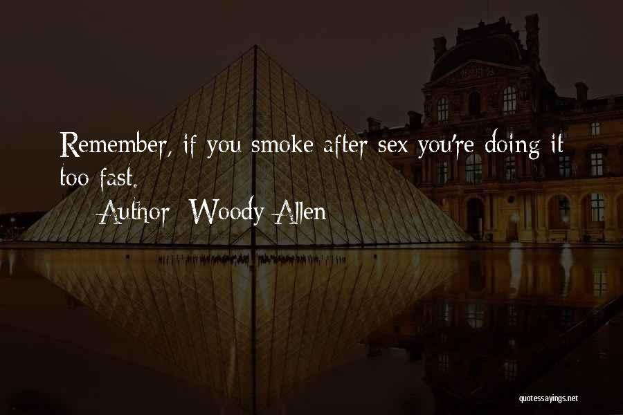 Woody Allen Quotes: Remember, If You Smoke After Sex You're Doing It Too Fast.