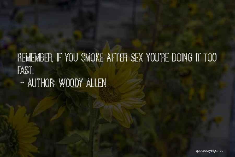 Woody Allen Quotes: Remember, If You Smoke After Sex You're Doing It Too Fast.