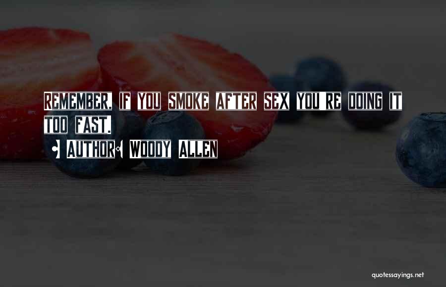 Woody Allen Quotes: Remember, If You Smoke After Sex You're Doing It Too Fast.