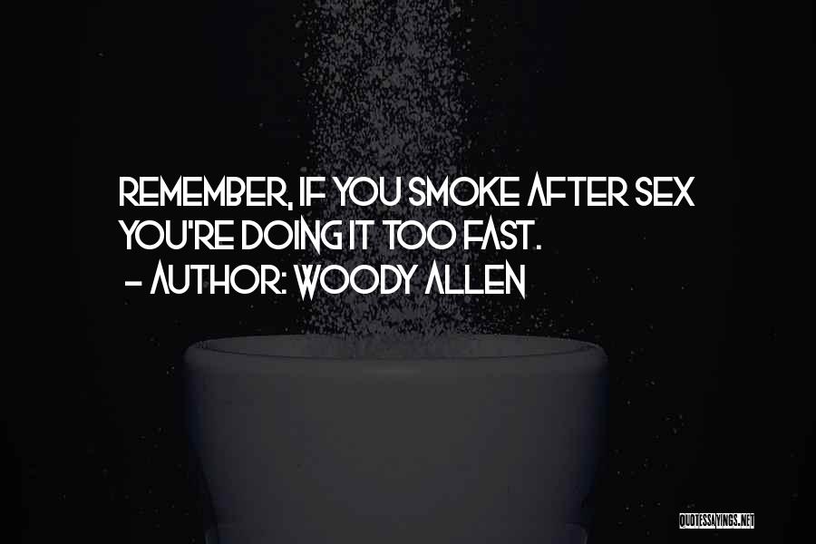 Woody Allen Quotes: Remember, If You Smoke After Sex You're Doing It Too Fast.