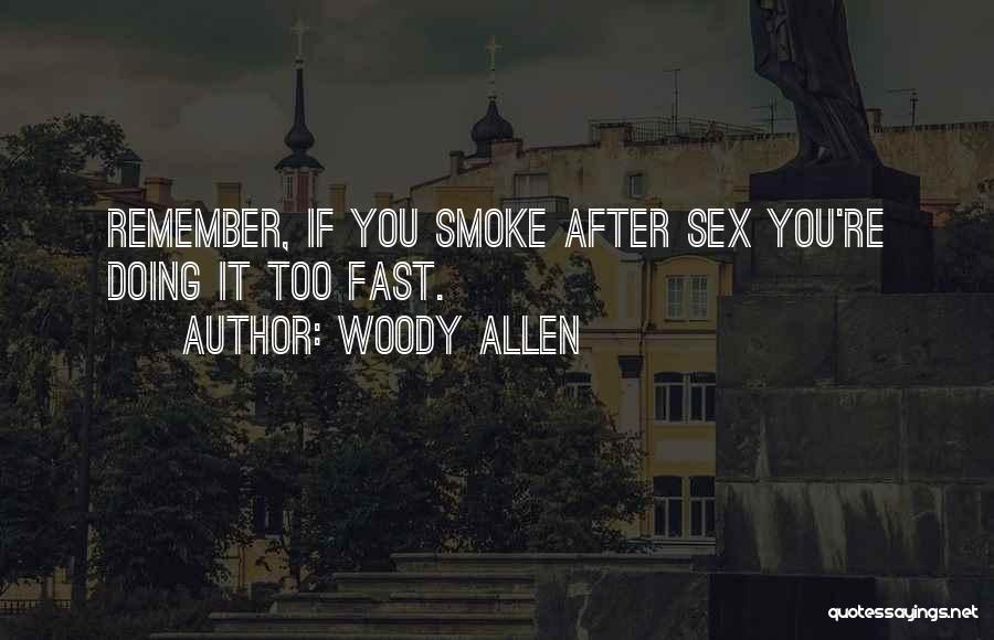 Woody Allen Quotes: Remember, If You Smoke After Sex You're Doing It Too Fast.