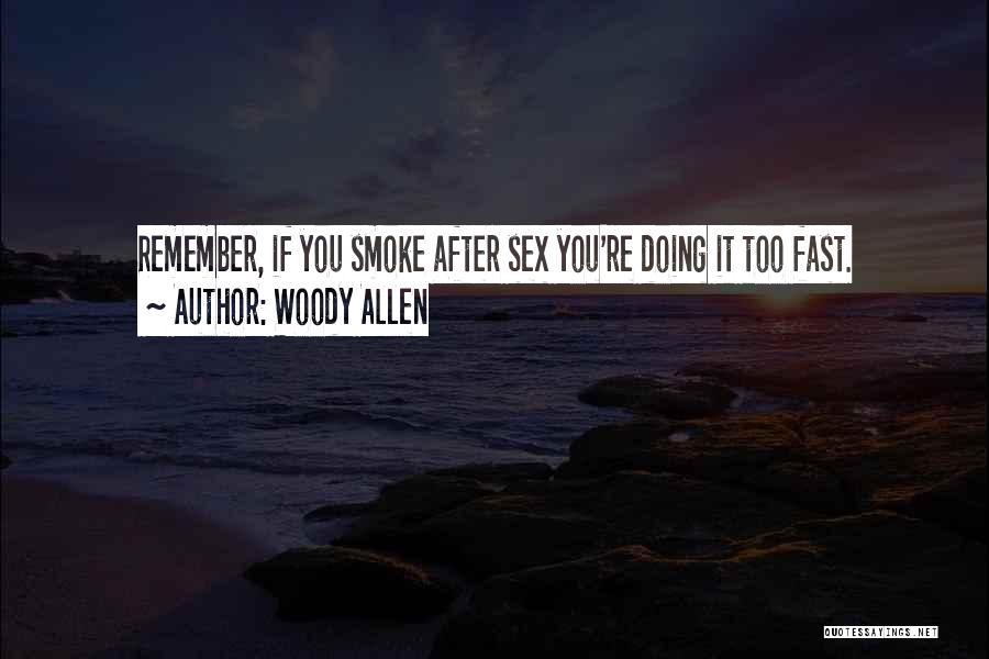 Woody Allen Quotes: Remember, If You Smoke After Sex You're Doing It Too Fast.
