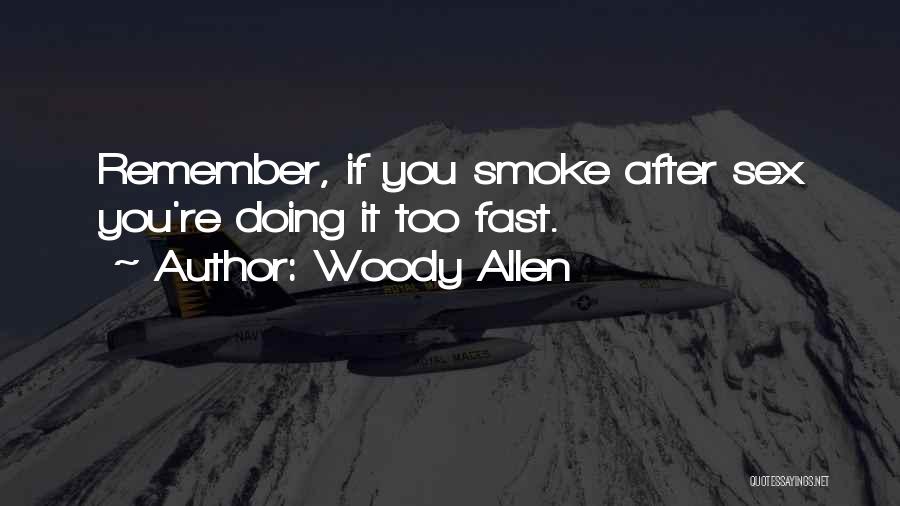 Woody Allen Quotes: Remember, If You Smoke After Sex You're Doing It Too Fast.