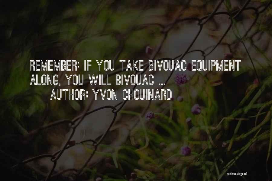 Yvon Chouinard Quotes: Remember: If You Take Bivouac Equipment Along, You Will Bivouac ...