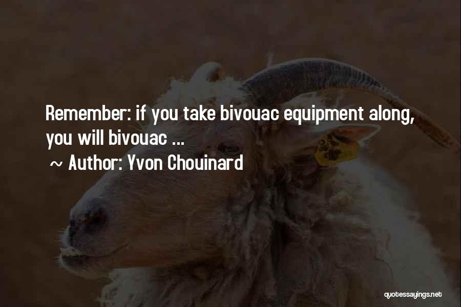 Yvon Chouinard Quotes: Remember: If You Take Bivouac Equipment Along, You Will Bivouac ...