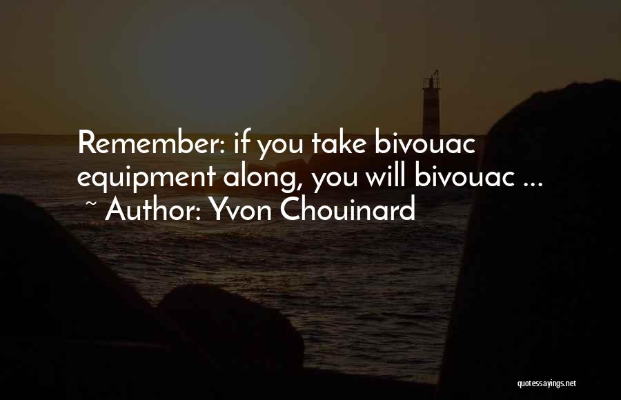 Yvon Chouinard Quotes: Remember: If You Take Bivouac Equipment Along, You Will Bivouac ...
