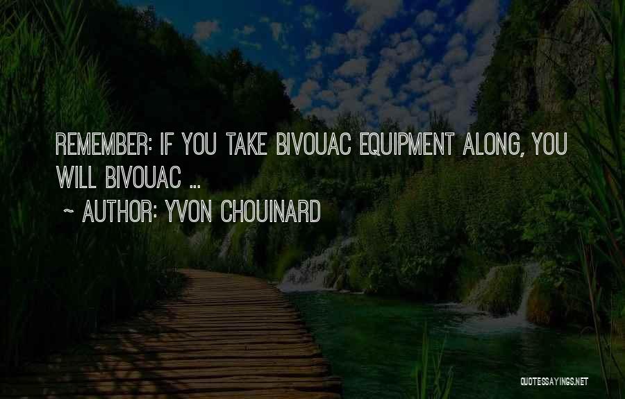 Yvon Chouinard Quotes: Remember: If You Take Bivouac Equipment Along, You Will Bivouac ...