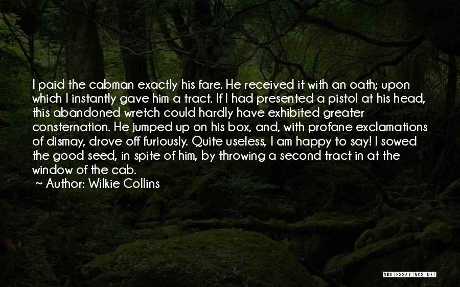 Wilkie Collins Quotes: I Paid The Cabman Exactly His Fare. He Received It With An Oath; Upon Which I Instantly Gave Him A