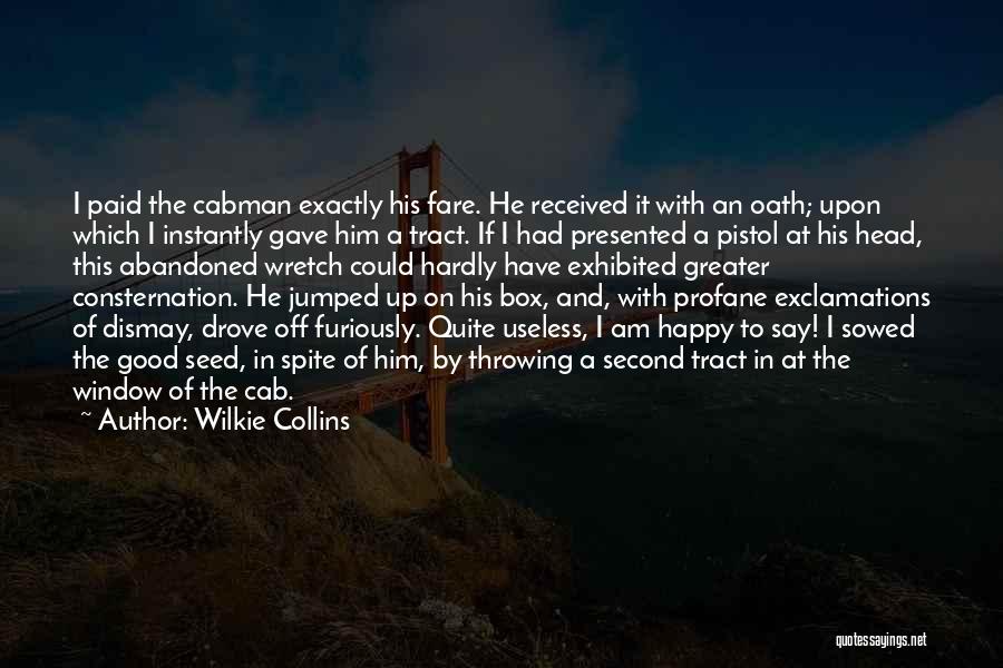 Wilkie Collins Quotes: I Paid The Cabman Exactly His Fare. He Received It With An Oath; Upon Which I Instantly Gave Him A