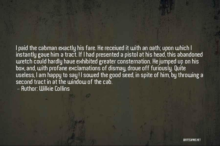 Wilkie Collins Quotes: I Paid The Cabman Exactly His Fare. He Received It With An Oath; Upon Which I Instantly Gave Him A