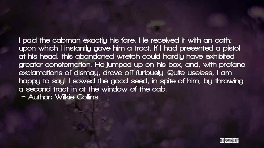 Wilkie Collins Quotes: I Paid The Cabman Exactly His Fare. He Received It With An Oath; Upon Which I Instantly Gave Him A