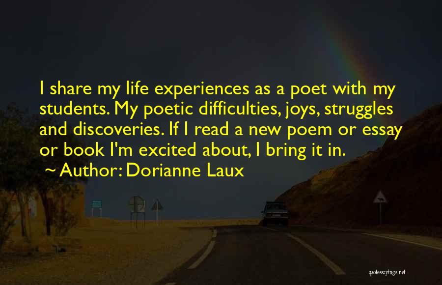 Dorianne Laux Quotes: I Share My Life Experiences As A Poet With My Students. My Poetic Difficulties, Joys, Struggles And Discoveries. If I