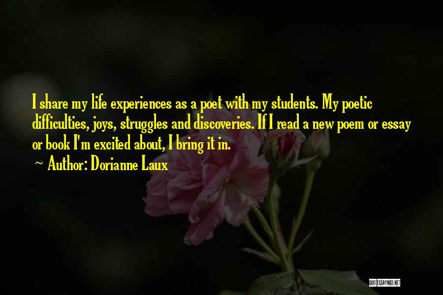 Dorianne Laux Quotes: I Share My Life Experiences As A Poet With My Students. My Poetic Difficulties, Joys, Struggles And Discoveries. If I