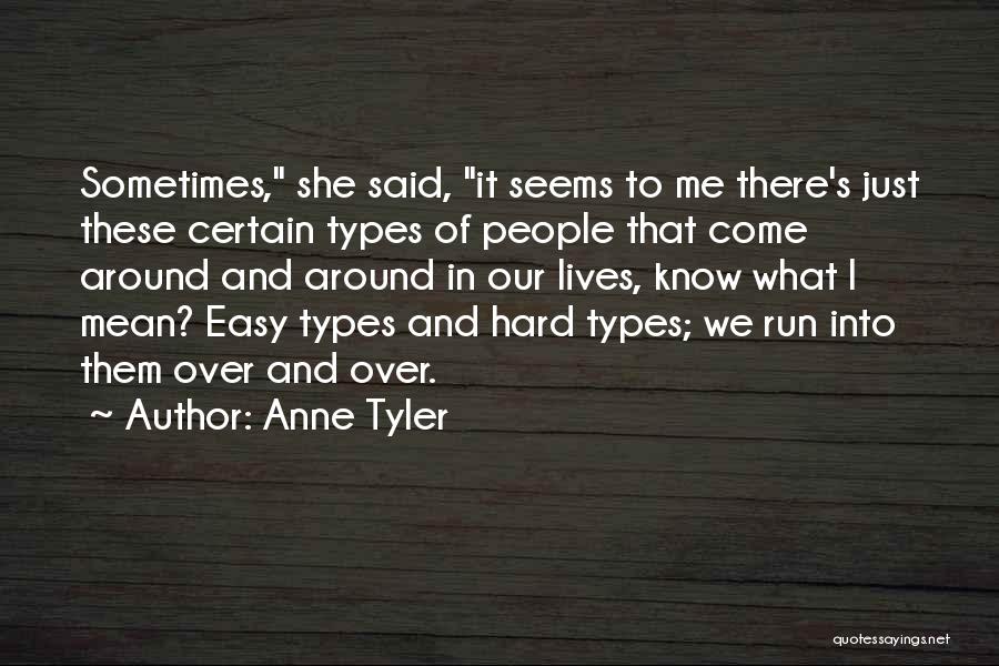 Anne Tyler Quotes: Sometimes, She Said, It Seems To Me There's Just These Certain Types Of People That Come Around And Around In