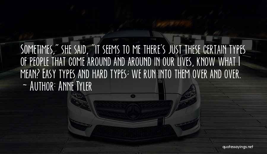 Anne Tyler Quotes: Sometimes, She Said, It Seems To Me There's Just These Certain Types Of People That Come Around And Around In