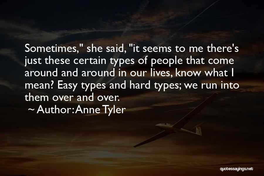 Anne Tyler Quotes: Sometimes, She Said, It Seems To Me There's Just These Certain Types Of People That Come Around And Around In