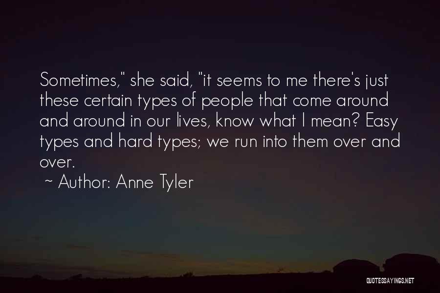 Anne Tyler Quotes: Sometimes, She Said, It Seems To Me There's Just These Certain Types Of People That Come Around And Around In