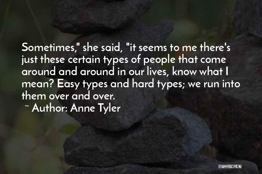 Anne Tyler Quotes: Sometimes, She Said, It Seems To Me There's Just These Certain Types Of People That Come Around And Around In