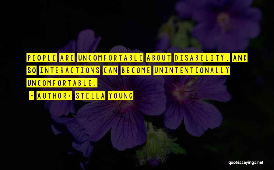 Stella Young Quotes: People Are Uncomfortable About Disability, And So Interactions Can Become Unintentionally Uncomfortable.