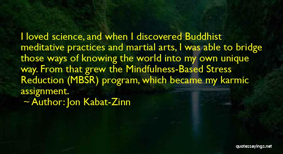 Jon Kabat-Zinn Quotes: I Loved Science, And When I Discovered Buddhist Meditative Practices And Martial Arts, I Was Able To Bridge Those Ways
