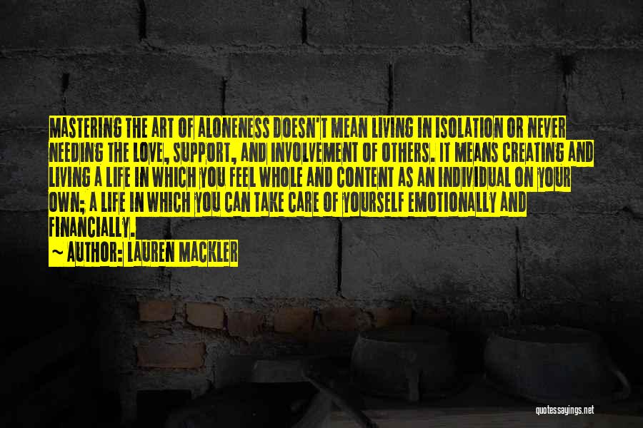 Lauren Mackler Quotes: Mastering The Art Of Aloneness Doesn't Mean Living In Isolation Or Never Needing The Love, Support, And Involvement Of Others.