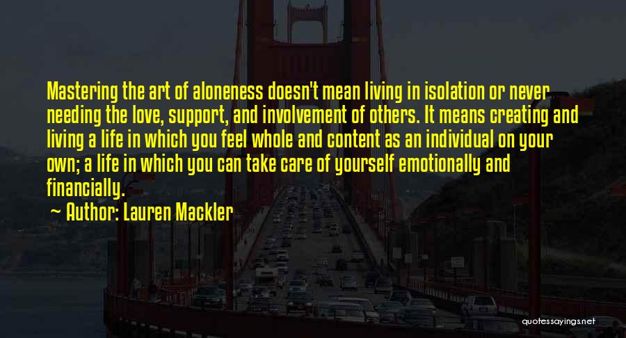 Lauren Mackler Quotes: Mastering The Art Of Aloneness Doesn't Mean Living In Isolation Or Never Needing The Love, Support, And Involvement Of Others.