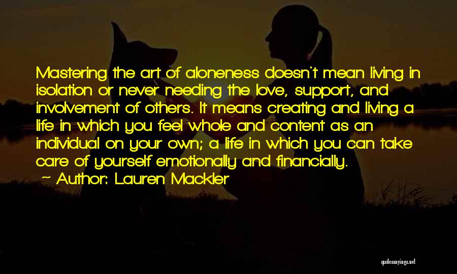 Lauren Mackler Quotes: Mastering The Art Of Aloneness Doesn't Mean Living In Isolation Or Never Needing The Love, Support, And Involvement Of Others.